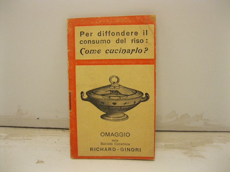 Per diffondere il consumo del riso: Come cucinarlo? Omaggio della Società Ceramica Richard Ginori